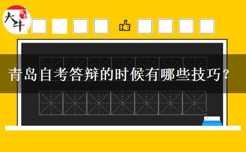 青岛自考答辩的时候有哪些技巧？