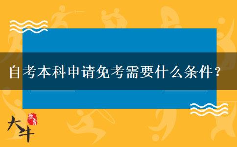 自考本科申请免考需要什么条件？