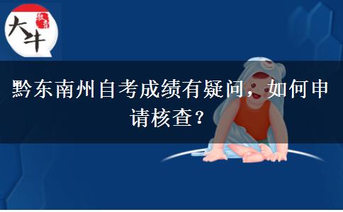 黔东南州自考成绩有疑问，如何申请核查？