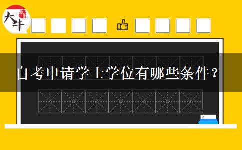 自考申请学士学位有哪些条件？