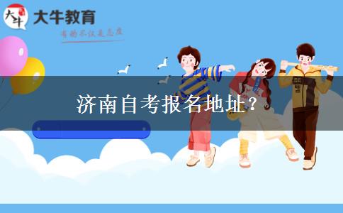 济南自考报名地址？