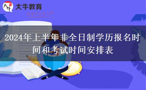 2024年上半年非全日制学历报名时间和考试时间安排表