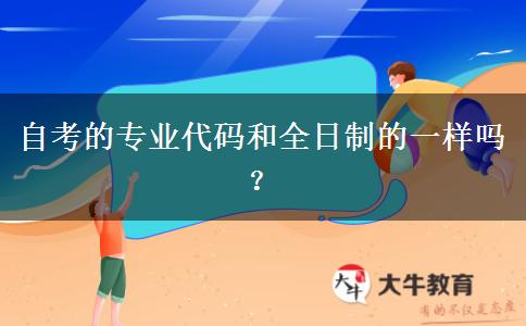 自考的专业代码和全日制的一样吗？