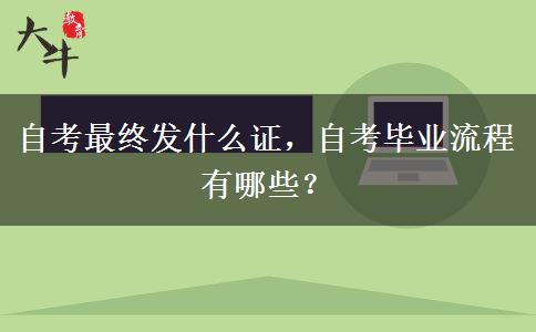 自考最终发什么证，自考毕业流程有哪些？