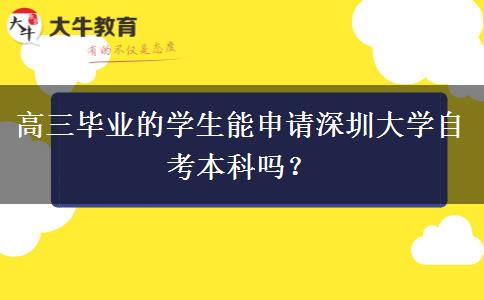 高三毕业的学生能申请深圳大学自考本科吗？