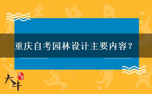 重庆自考园林设计主要内容？