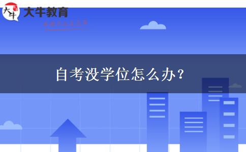 自考没学位怎么办？