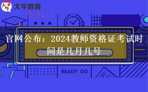 官网公布：2024教师资格证考试时间是几月几号