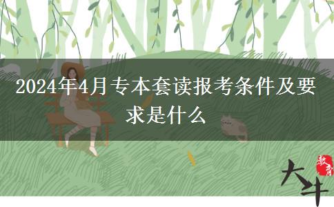 2024年4月专本套读报考条件及要求是什么