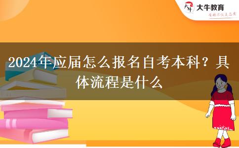 2024年应届怎么报名自考本科？具体流程是什么