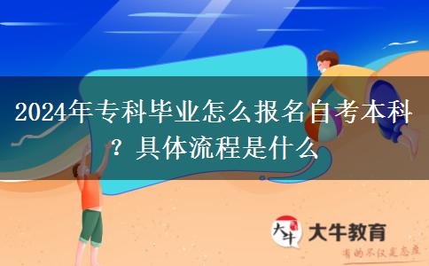 2024年专科毕业怎么报名自考本科？具体流程是什么