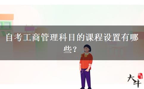 自考工商管理科目的课程设置有哪些？