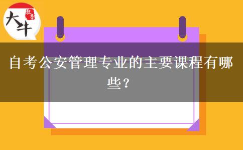 自考公安管理专业的主要课程有哪些？