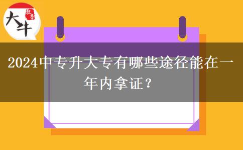 2024中专升大专有哪些途径能在一年内拿证？