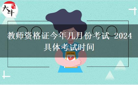 教师资格证今年几月份考试 2024具体考试时间