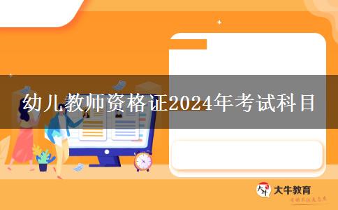 幼儿教师资格证2024年考试科目