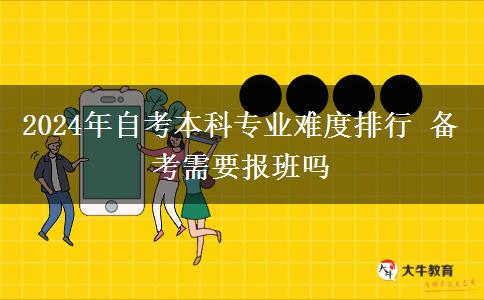 2024年自考本科专业难度排行 备考需要报班吗