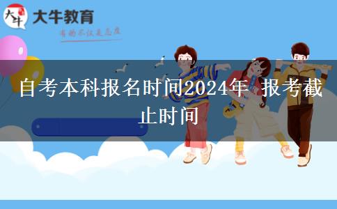 自考本科报名时间2024年 报考截止时间