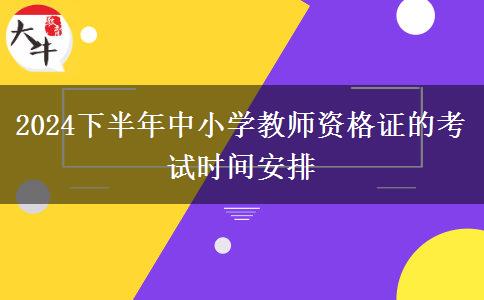 2024下半年中小学教师资格证的考试时间安排