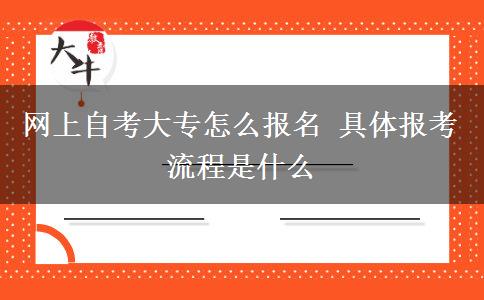 网上自考大专怎么报名 具体报考流程是什么