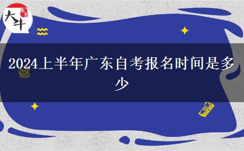 2024上半年广东自考报名时间是多少