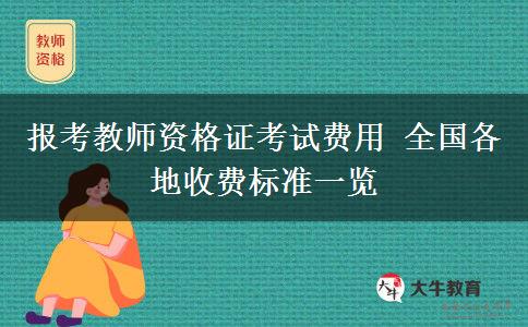 报考教师资格证考试费用 全国各地收费标准一览