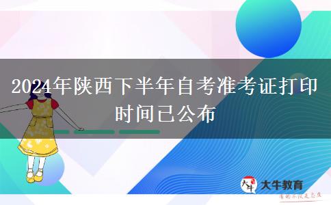 2024年陕西下半年自考准考证打印时间已公布