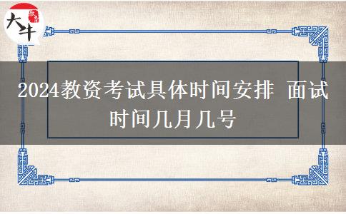 2024教资考试具体时间安排 面试时间几月几号