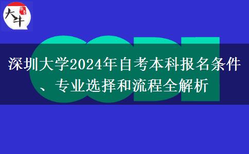 深圳大学2024年自考本科报名条件、专业选择和流程全解析