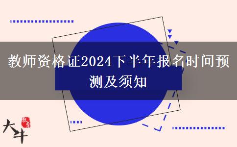 教师资格证2024下半年报名时间预测及须知