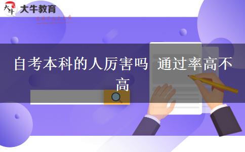 自考本科的人厉害吗 通过率高不高