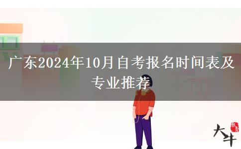 广东2024年10月自考报名时间表及专业推荐