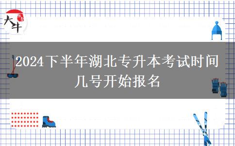 2024下半年湖北专升本考试时间 几号开始报名