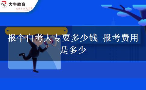 报个自考大专要多少钱 报考费用是多少