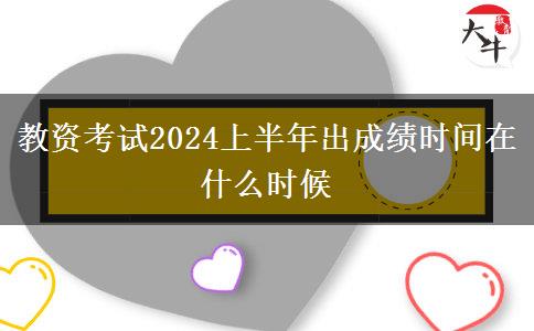 教资考试2024上半年出成绩时间在什么时候