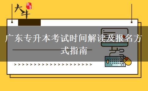 广东专升本考试时间解读及报名方式指南