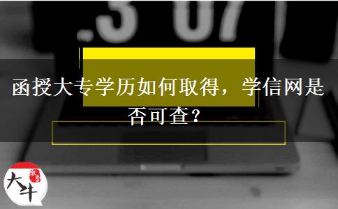 函授大专学历如何取得，学信网是否可查？