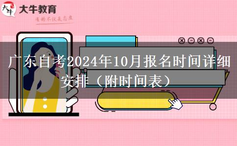 广东自考2024年10月报名时间详细安排（附时间表）