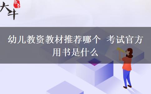 幼儿教资教材推荐哪个 考试官方用书是什么