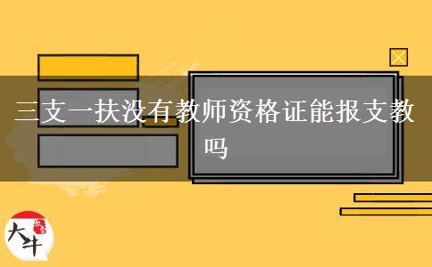 三支一扶没有教师资格证能报支教吗