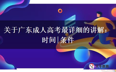 关于广东成人高考最详细的讲解：时间|条件