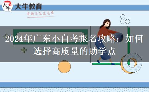 2024年广东小自考报名攻略：如何选择高质量的助学点