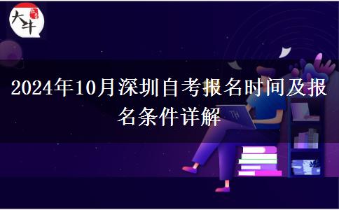 2024年10月深圳自考报名时间及报名条件详解