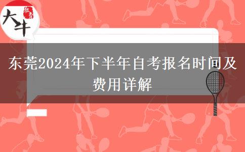 东莞2024年下半年自考报名时间及费用详解