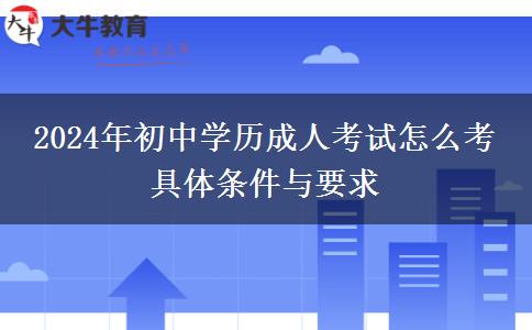 2024年初中学历成人考试怎么考 具体条件与要求