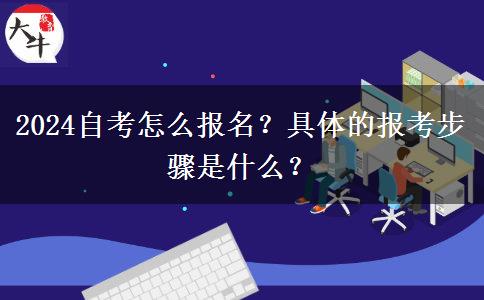 2024自考怎么报名？具体的报考步骤是什么？