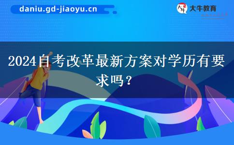 2024自考改革最新方案对学历有要求吗？