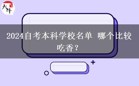 2024自考本科学校名单 哪个比较吃香？