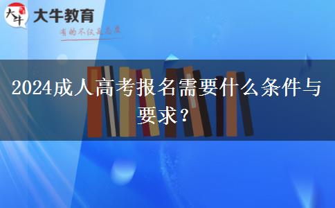 2024成人高考报名需要什么条件与要求？