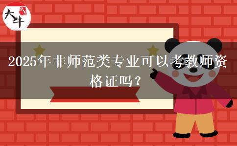 2025年非师范类专业可以考教师资格证吗？